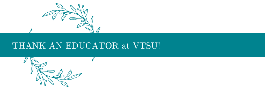 A banner image with a simple botanical wreath in the background and text that says "Thank an Educator at VTSU!" across a solid teal rectangle that overlays the wreath.