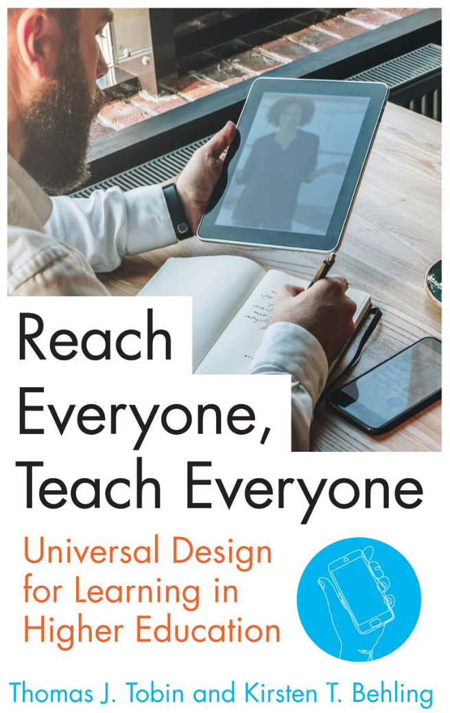 The book cover of Reach Everyone, Teach Everyone showing a person viewing a video on a tablet, handwriting in a notebook, and with a smartphone open to the side along with the title of the book and the subtitle (Universal Design for Learning in Higher Education) and the authors' names (Thomas J. Tobin and Kirsten T. Behling).