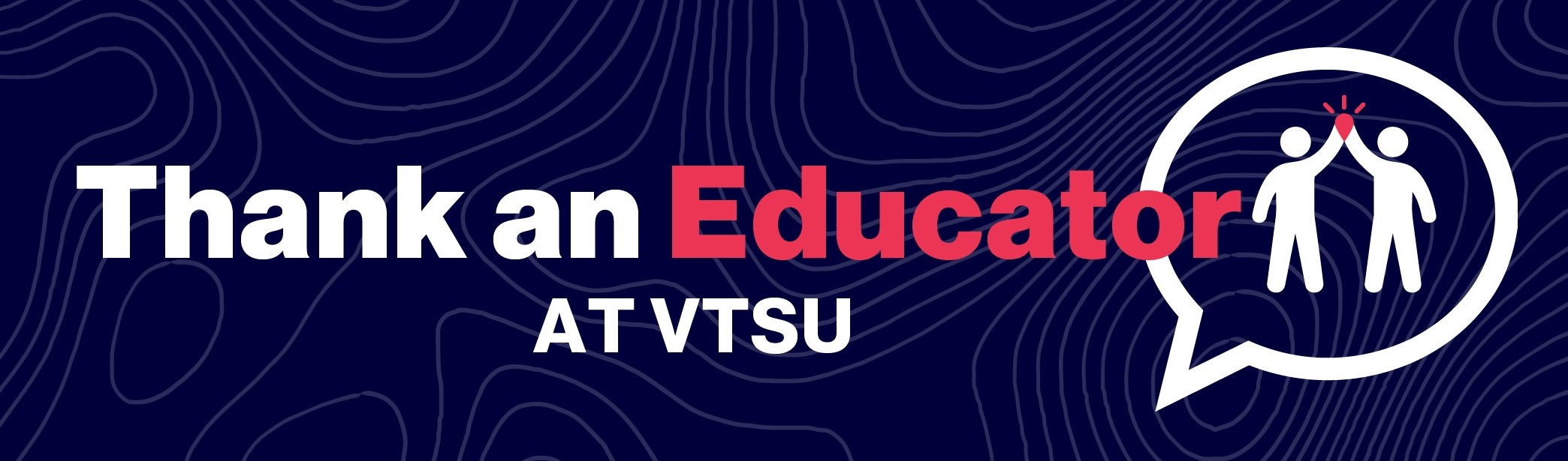 A blue patterned banner that includes the text "Thank an Educator at VTSU" and a two figures high fiving one another.
