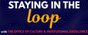 Blue background overlayed with the phrase "Staying in the loop with the Office of Culture and Institutional Excellence"