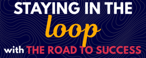 Blue background overlayed with the phrase "Staying in the loop with the ROAD to Success"